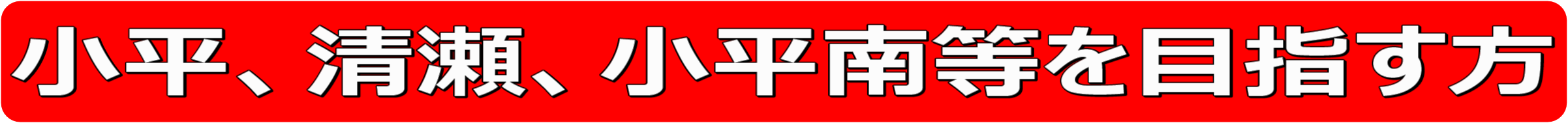 小平、清瀬、小平南等を目指す方